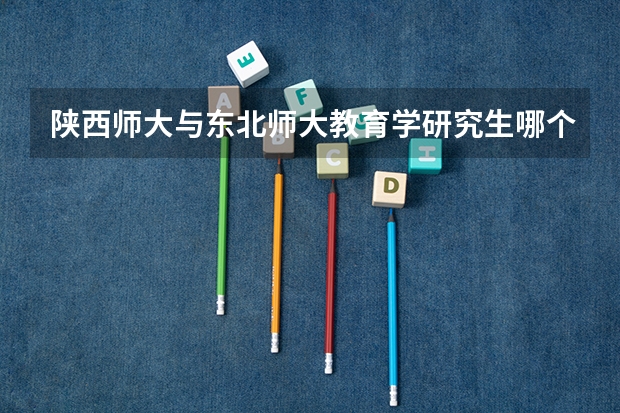 陕西师大与东北师大教育学研究生哪个好考