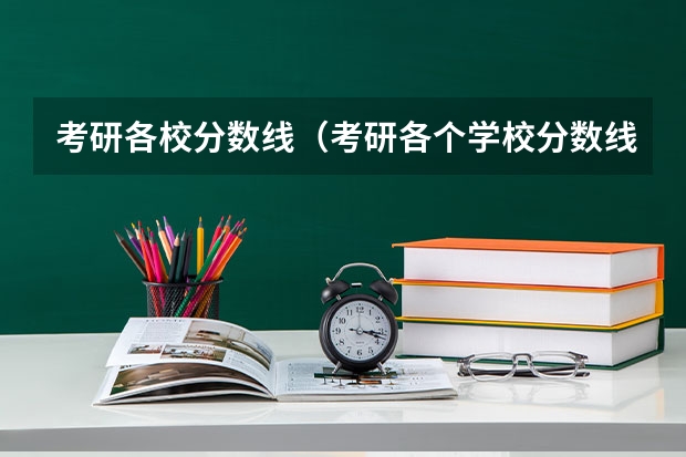 考研各校分数线（考研各个学校分数线）