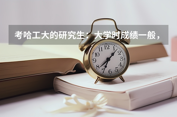 考哈工大的研究生：大学时成绩一般，还有希望吗