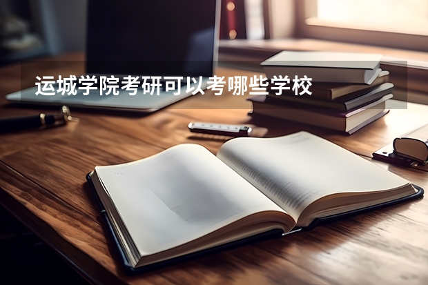运城学院考研可以考哪些学校