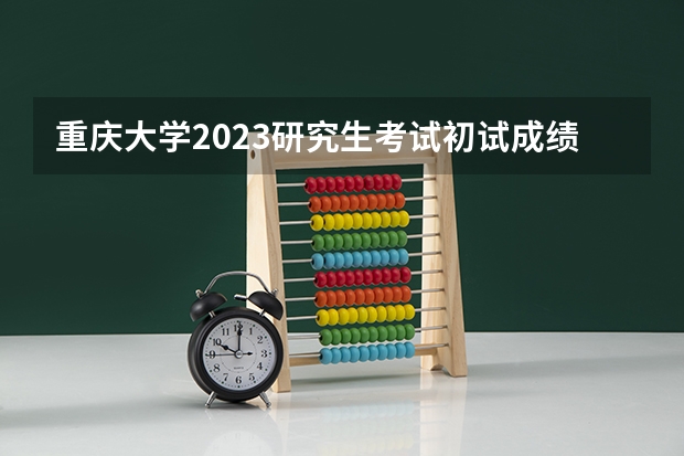 重庆大学2023研究生考试初试成绩什么时候公布