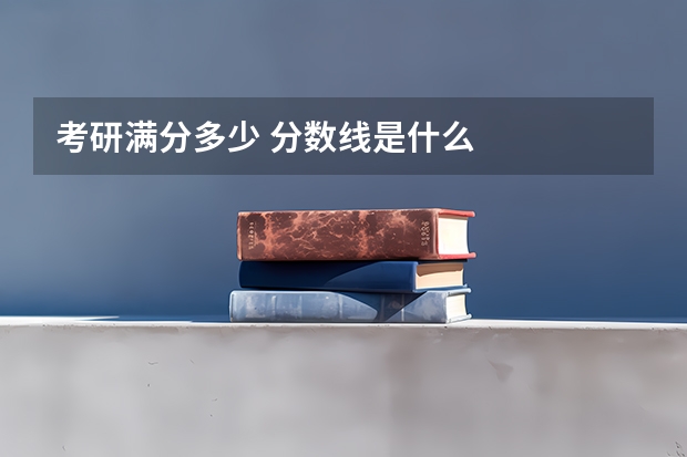 考研满分多少 分数线是什么