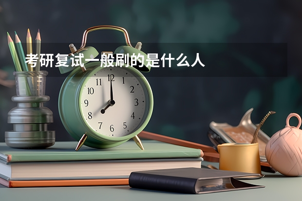 考研复试一般刷的是什么人