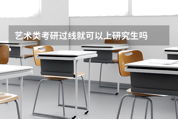 艺术类考研过线就可以上研究生吗