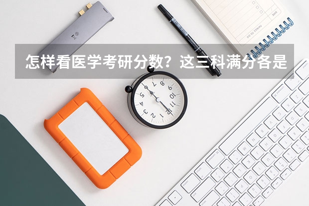 怎样看医学考研分数？这三科满分各是多少？一般国家线又是多少呢