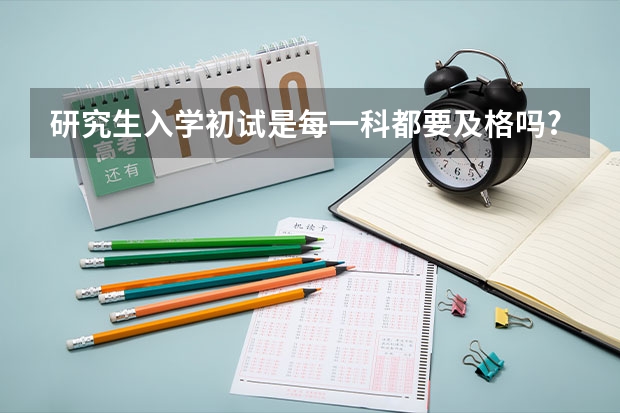 研究生入学初试是每一科都要及格吗?