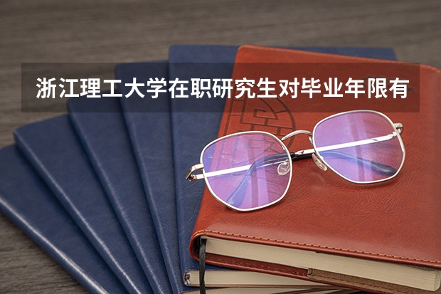 浙江理工大学在职研究生对毕业年限有要求吗？