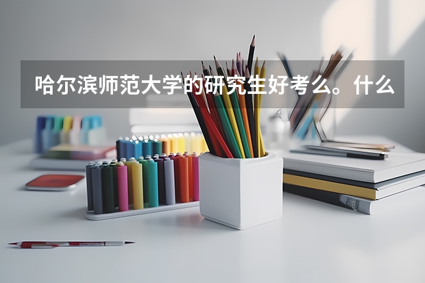 哈尔滨师范大学的研究生好考么。什么专业比较好进