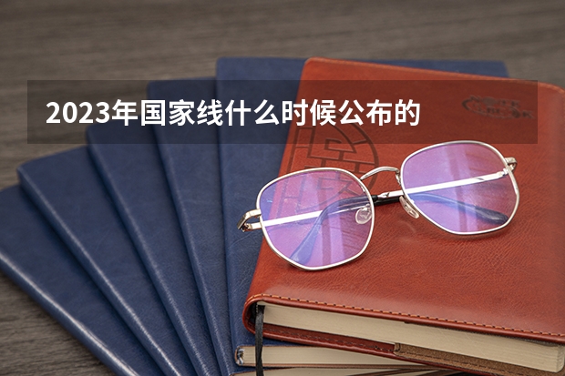 2023年国家线什么时候公布的