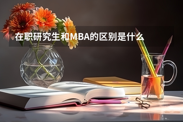 在职研究生和MBA的区别是什么