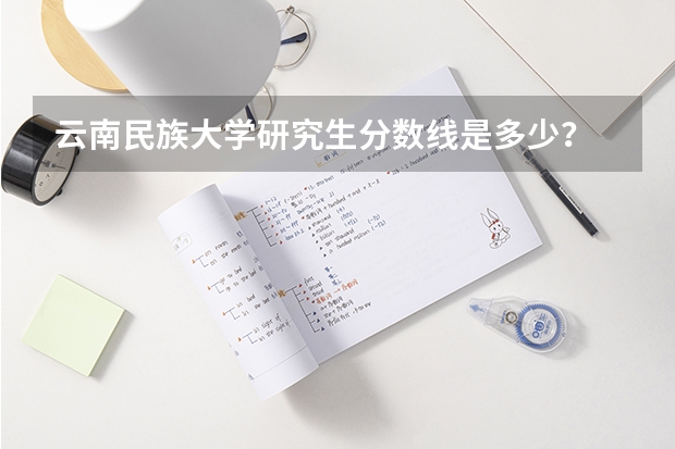 云南民族大学研究生分数线是多少？