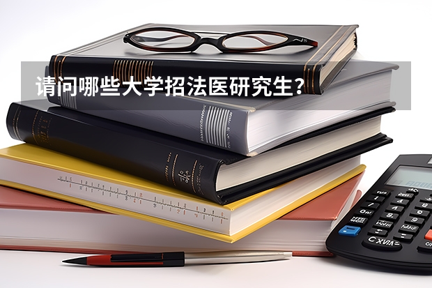 请问哪些大学招法医研究生？