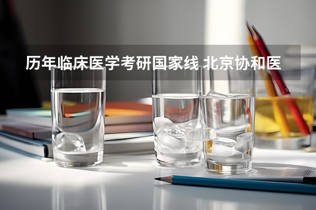 历年临床医学考研国家线 北京协和医学院考研录取分数线