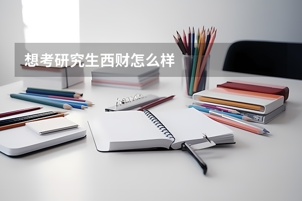 想考研究生西财怎么样