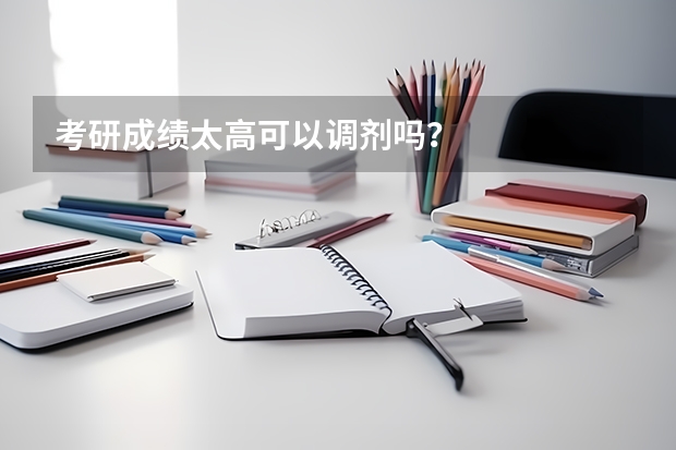 考研成绩太高可以调剂吗？