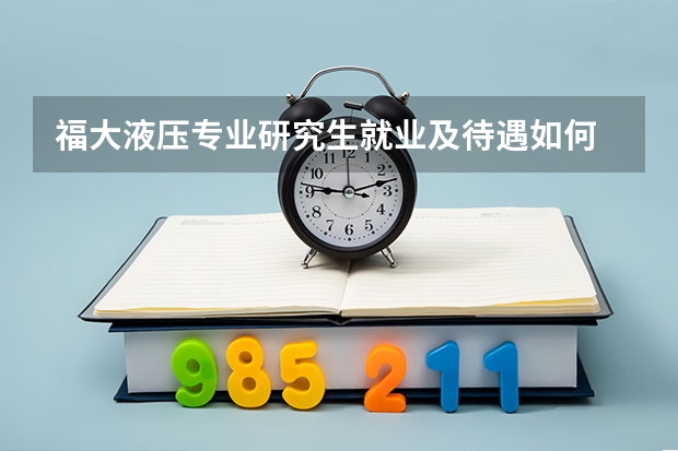 福大液压专业研究生就业及待遇如何