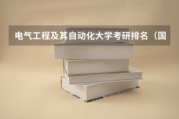 电气工程及其自动化大学考研排名（国网扛把子！六大电力院校，2024电气考研录取分析！）