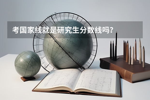 考国家线就是研究生分数线吗?