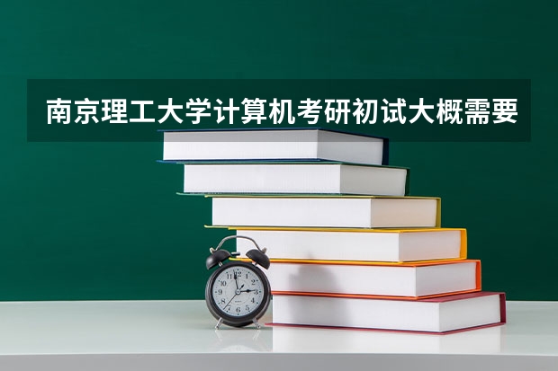 南京理工大学计算机考研初试大概需要多少分