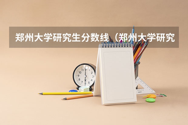 郑州大学研究生分数线（郑州大学研究生分数线）