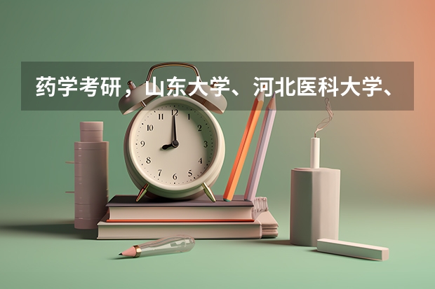药学考研，山东大学、河北医科大学、哈尔滨医科大学该选择哪个？？？