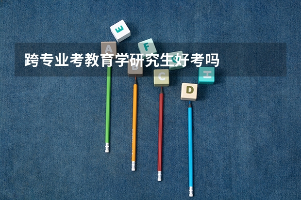 跨专业考教育学研究生好考吗