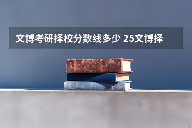 文博考研择校分数线多少 25文博择校 | 浙江大学博物馆考研院校考情分析！招生人数丨报录比丨分数线丨历年真题