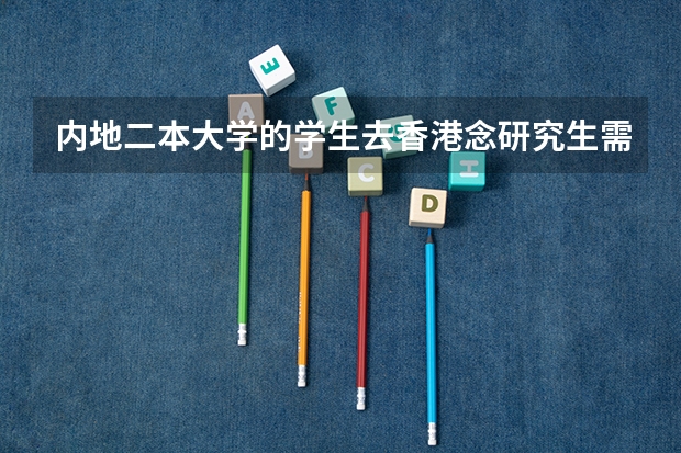 内地二本大学的学生去香港念研究生需要什么条件？
