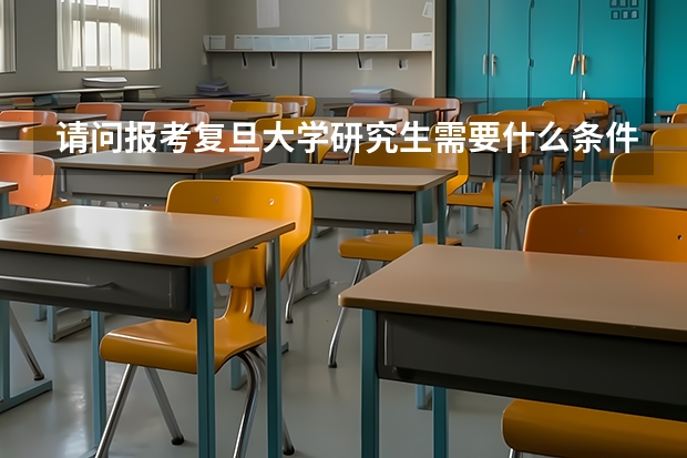 请问报考复旦大学研究生需要什么条件？