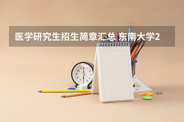 医学研究生招生简章汇总 东南大学2023年非全日制临床医学博士专业学位研究生招生简章