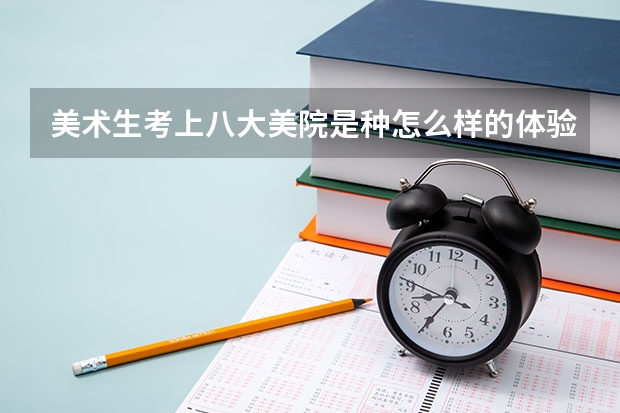 美术生考上八大美院是种怎么样的体验？