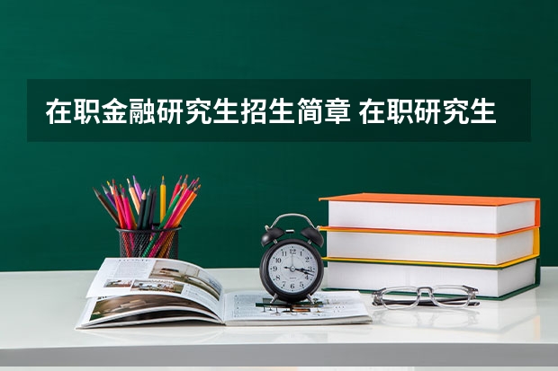 在职金融研究生招生简章 在职研究生有没有金融专业的啊？