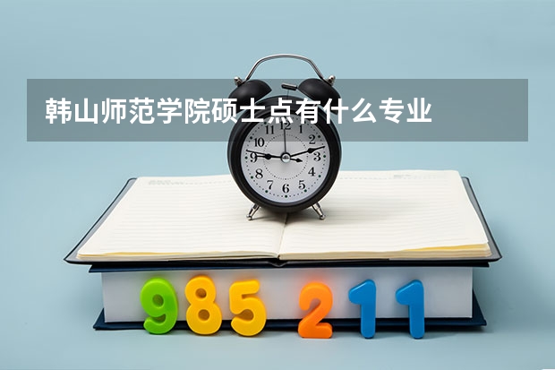 韩山师范学院硕士点有什么专业
