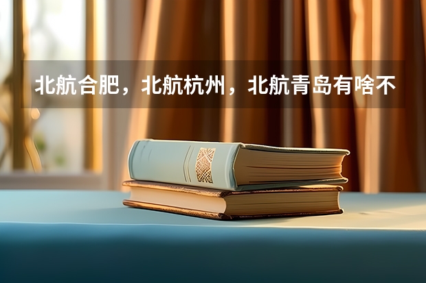 北航合肥，北航杭州，北航青岛有啥不同，哪个是校区？