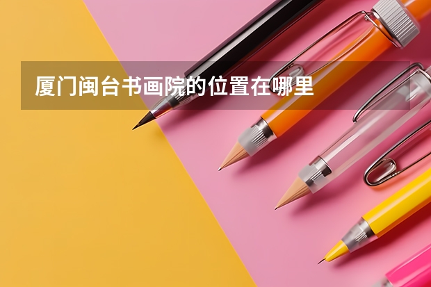 厦门闽台书画院的位置在哪里
