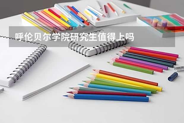 呼伦贝尔学院研究生值得上吗