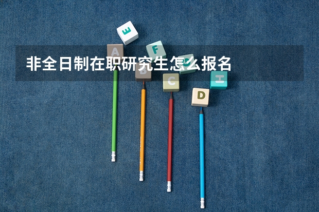 非全日制在职研究生怎么报名