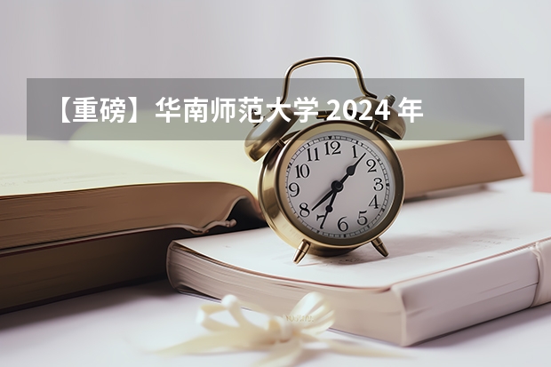 【重磅】华南师范大学 2024 年博士研究生招生简章（华南理工大学2024年博士研究生招生简章及招生专业目录）