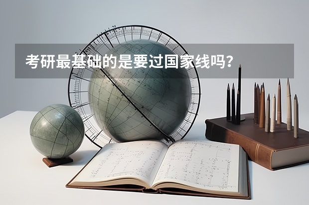 考研最基础的是要过国家线吗？