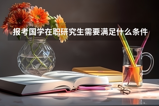 报考国学在职研究生需要满足什么条件？
