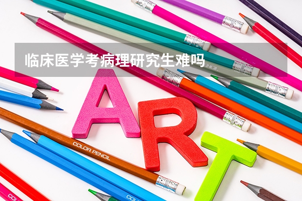 临床医学考病理研究生难吗