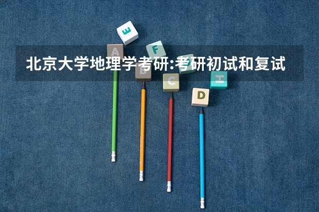 北京大学地理学考研:考研初试和复试该如何准备？