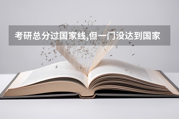 考研总分过国家线,但一门没达到国家线会录取吗