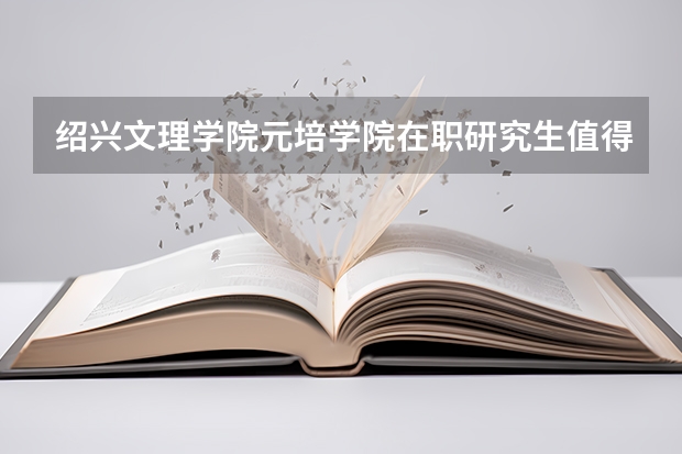 绍兴文理学院元培学院在职研究生值得读吗？