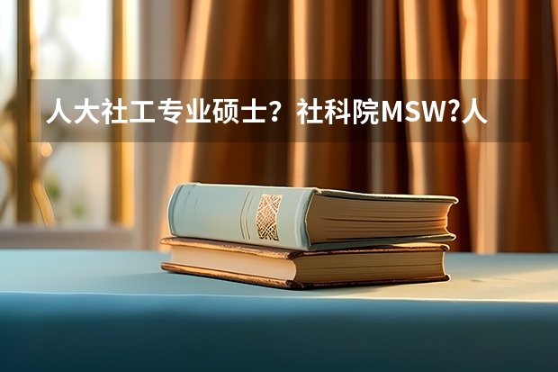 人大社工专业硕士？社科院MSW?人大社会学硕士？社科院社会学硕士？报哪个好呢？那个更容易一些