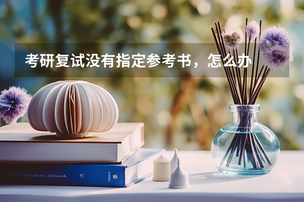 考研复试没有指定参考书，怎么办