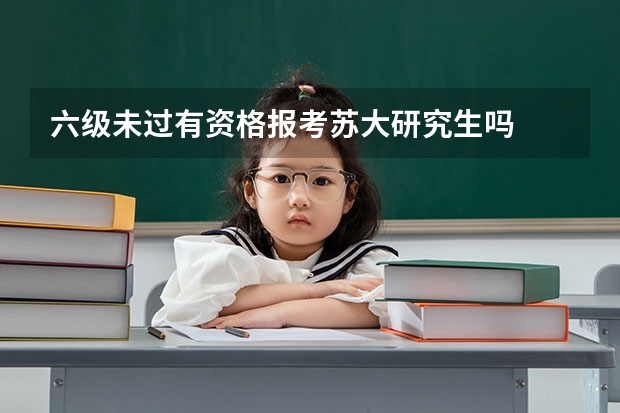 六级未过有资格报考苏大研究生吗