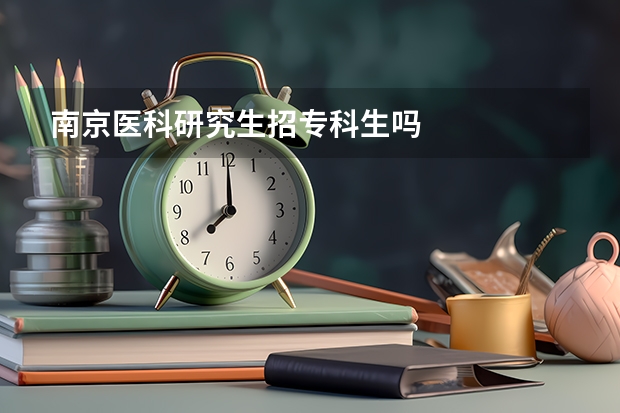 南京医科研究生招专科生吗