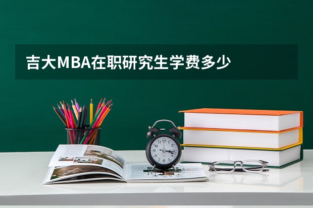 吉大MBA在职研究生学费多少