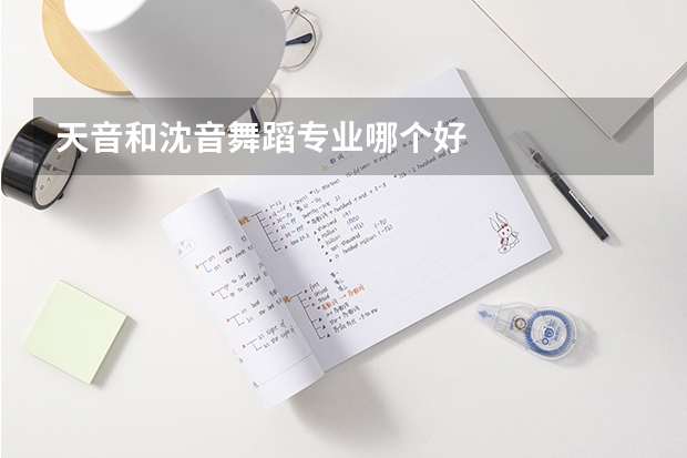 天音和沈音舞蹈专业哪个好